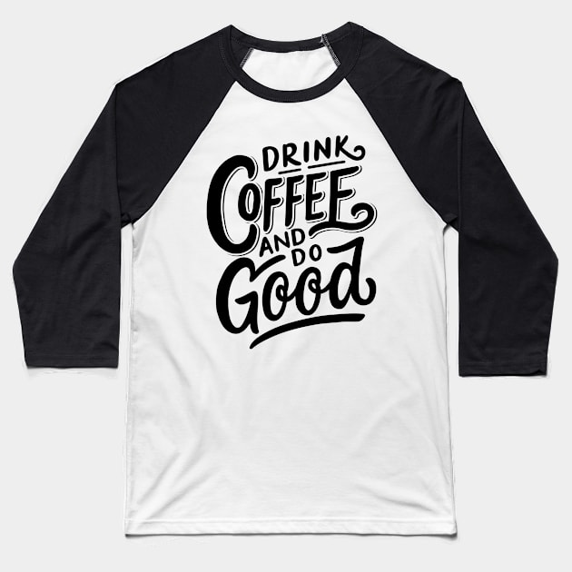 Drink Coffee And Do Good Baseball T-Shirt by busines_night